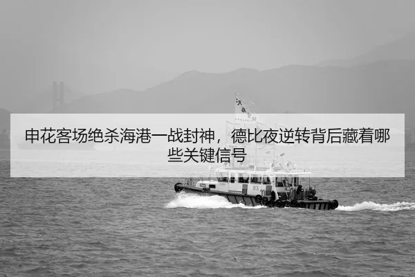 申花客场绝杀海港一战封神，德比夜逆转背后藏着哪些关键信号