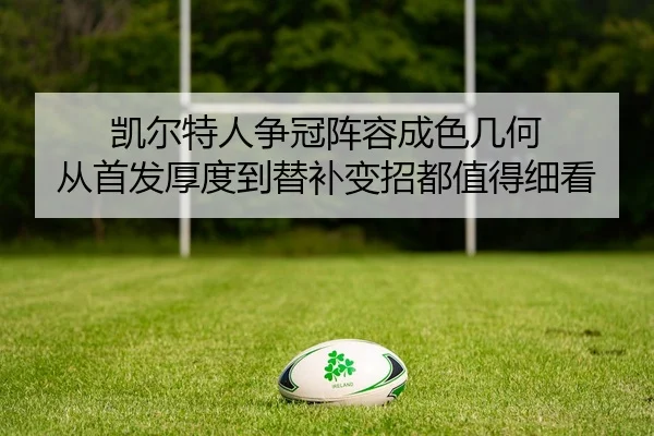 凯尔特人争冠阵容成色几何 从首发厚度到替补变招都值得细看